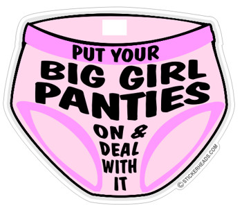 A Case Against “Just Putting On Big Girl Panties”